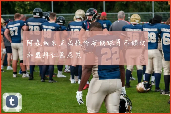 阿森纳未正式报价布朗球员已倾向加盟拜仁慕尼黑