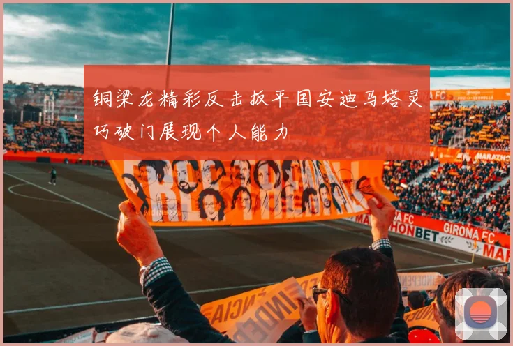 铜梁龙精彩反击扳平国安迪马塔灵巧破门展现个人能力